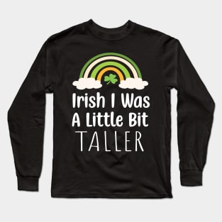 Irish I Was A Little Bit Taller - Funny Irish Hat Saint Patrick's Day Saying Long Sleeve T-Shirt